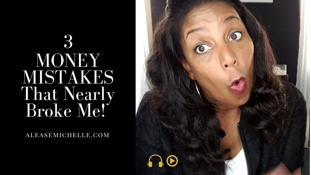 3 Money Mistakes That Nearly Broke Me - Alease Michelle